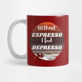 Without Espresso I Feel Depresso - Coffee Time Mug